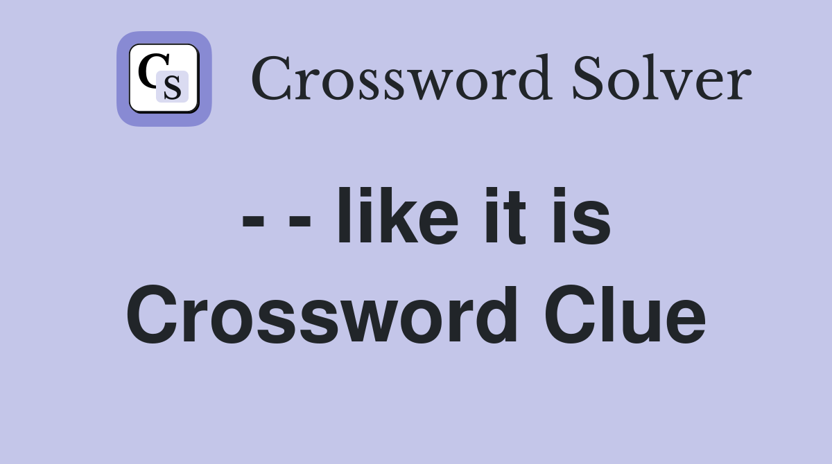 - - like it is Crossword Clue