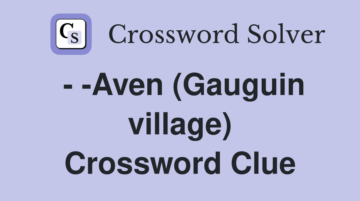 - -Aven (Gauguin village) Crossword Clue