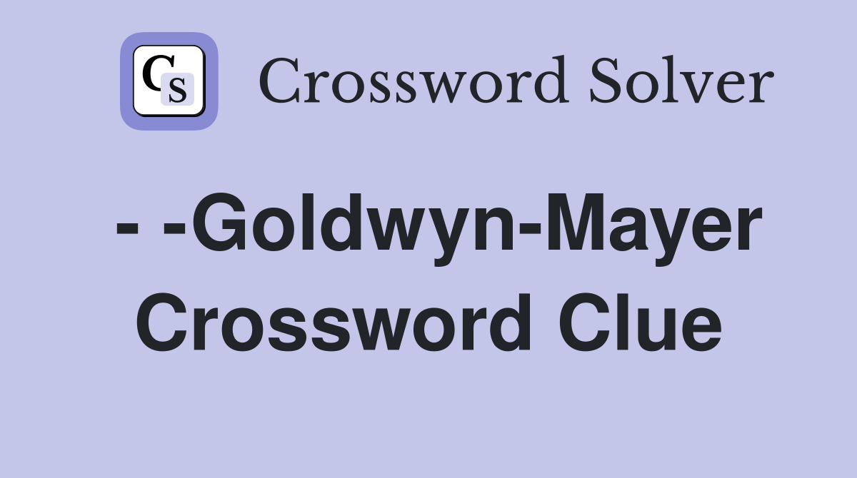 - -Goldwyn-Mayer Crossword Clue