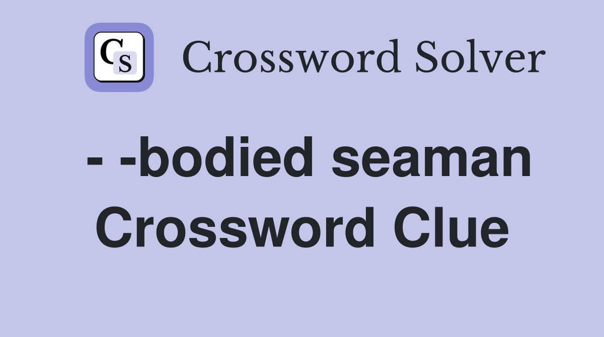 - -bodied seaman Crossword Clue