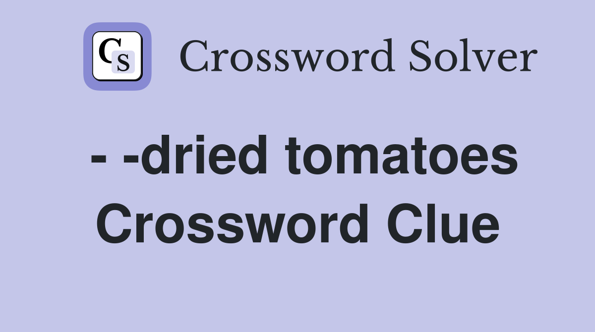 - -dried tomatoes Crossword Clue