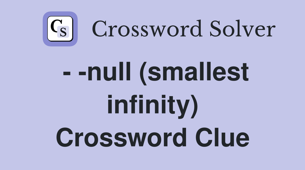 - -null (smallest infinity) Crossword Clue