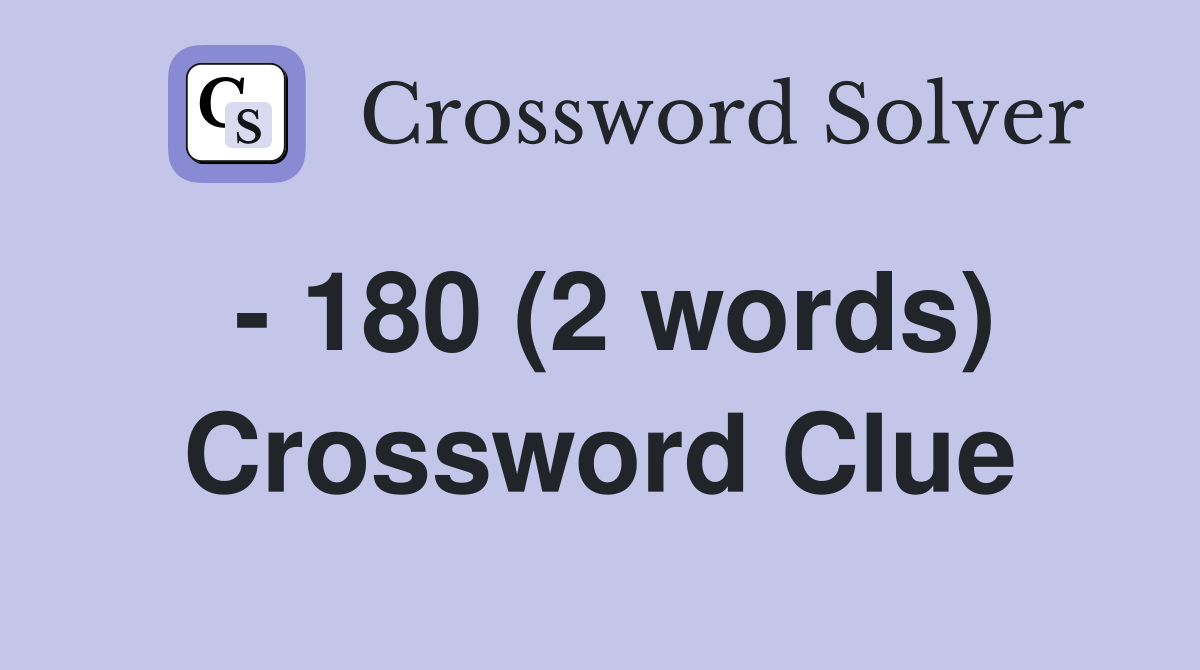 - 180 (2 words) Crossword Clue