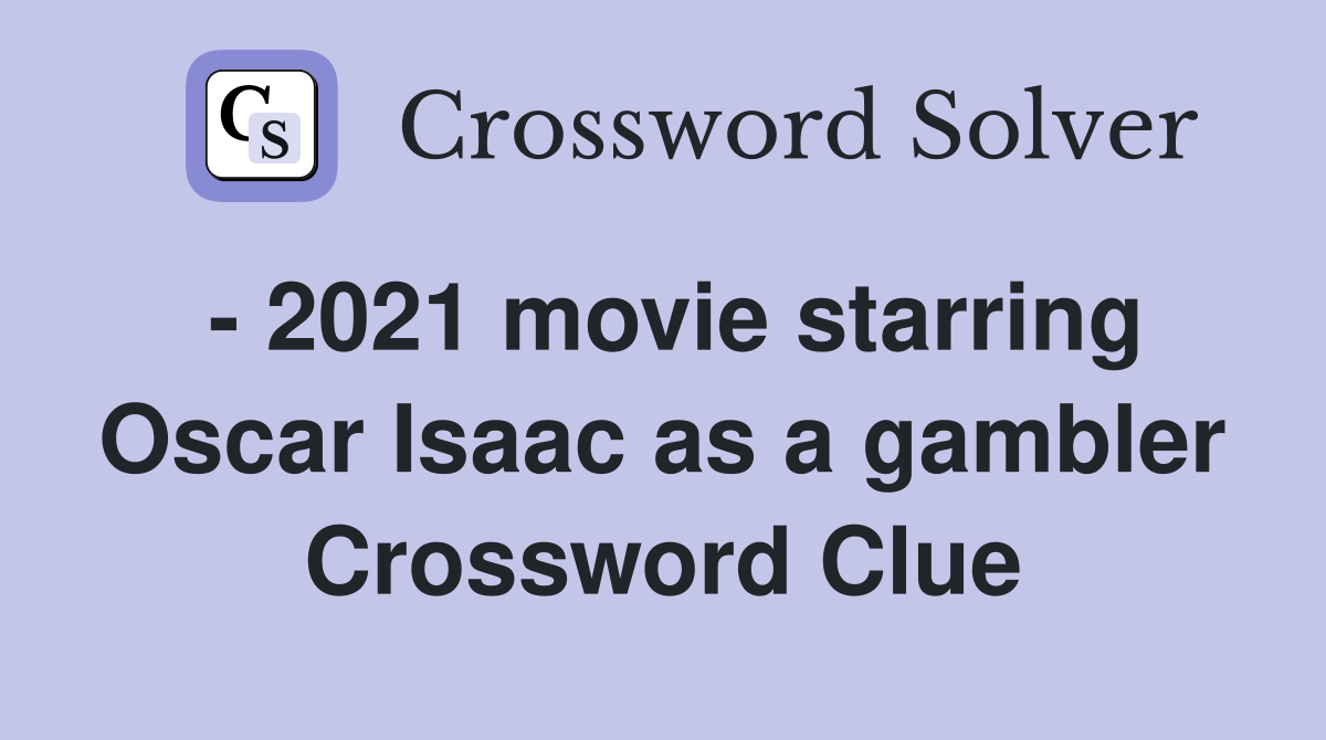 - 2021 movie starring Oscar Isaac as a gambler Crossword Clue