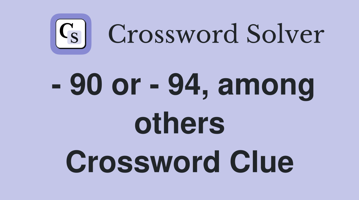 - 90 or - 94, among others Crossword Clue