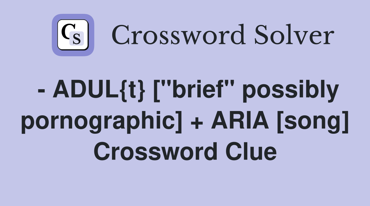 - ADUL{t} ["brief" possibly pornographic] + ARIA [song] Crossword Clue