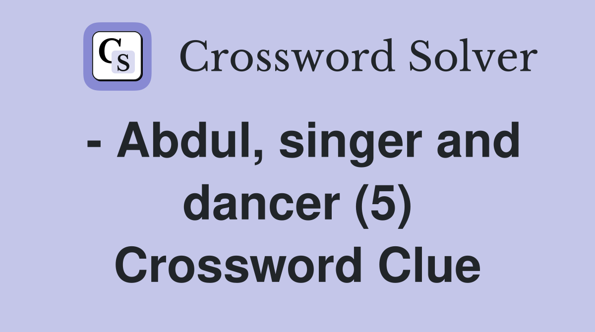 - Abdul, singer and dancer (5) Crossword Clue