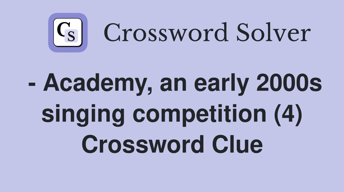 - Academy, an early 2000s singing competition (4) Crossword Clue