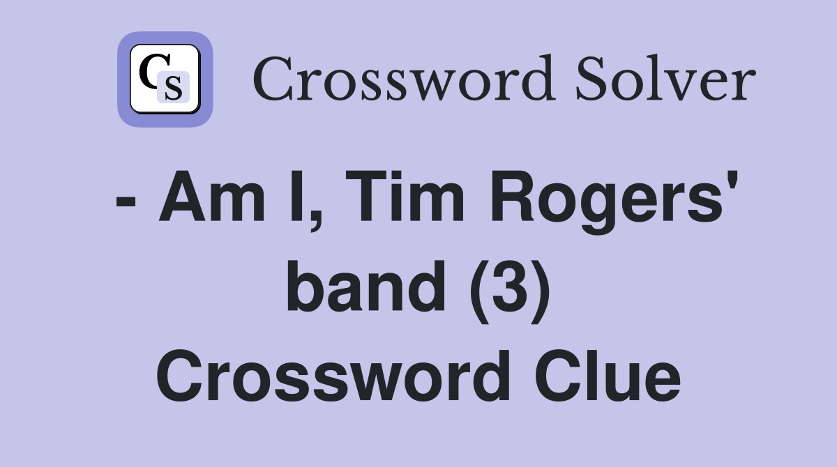 - Am I, Tim Rogers' band (3) Crossword Clue