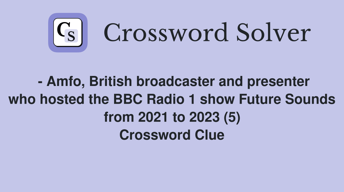 - Amfo, British broadcaster and presenter who hosted the BBC Radio 1 show Future Sounds from 2021 to 2023 (5) Crossword Clue