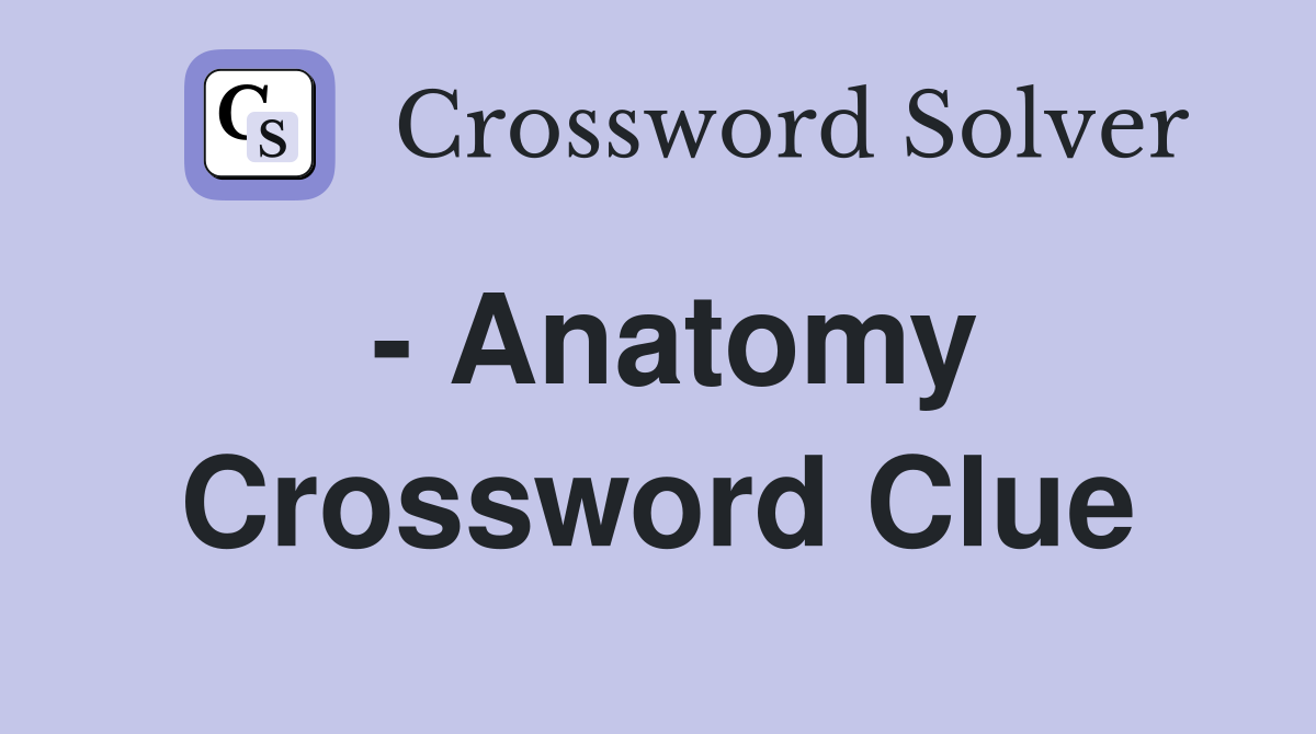 - Anatomy Crossword Clue