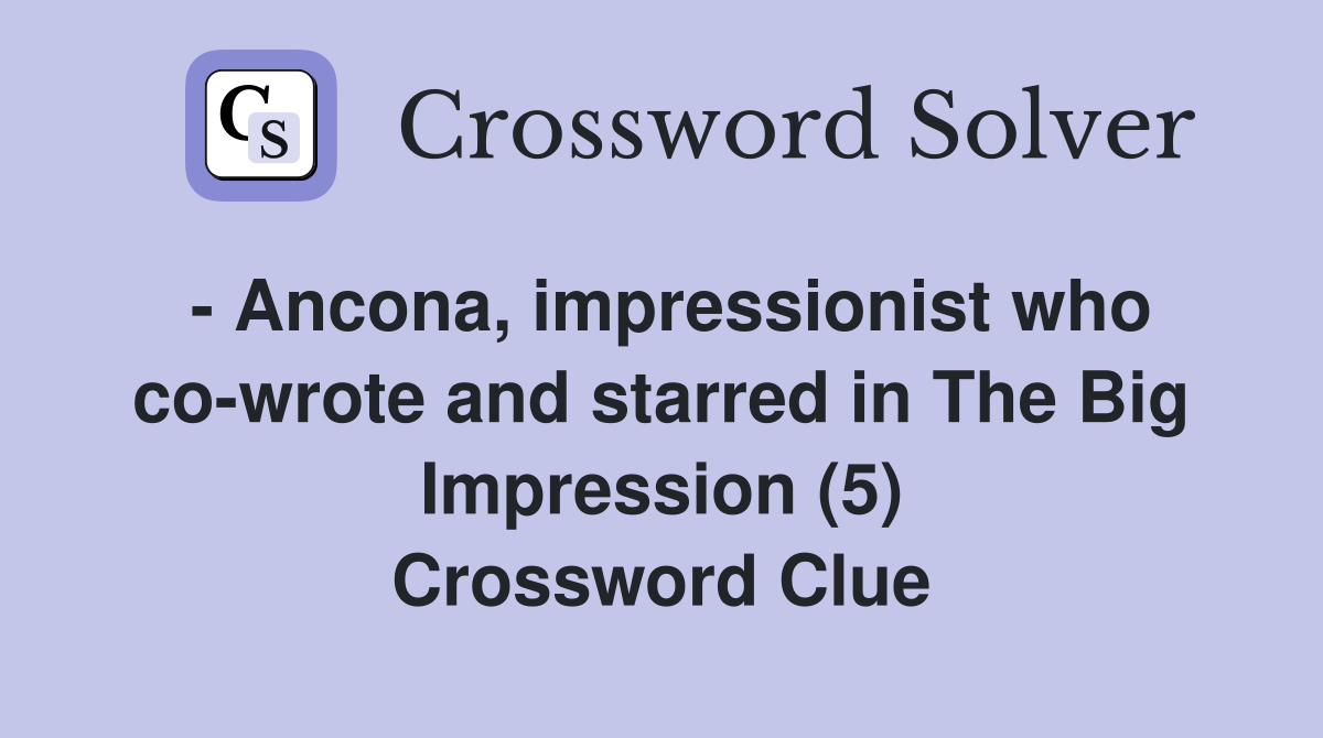 - Ancona, impressionist who co-wrote and starred in The Big Impression (5) Crossword Clue
