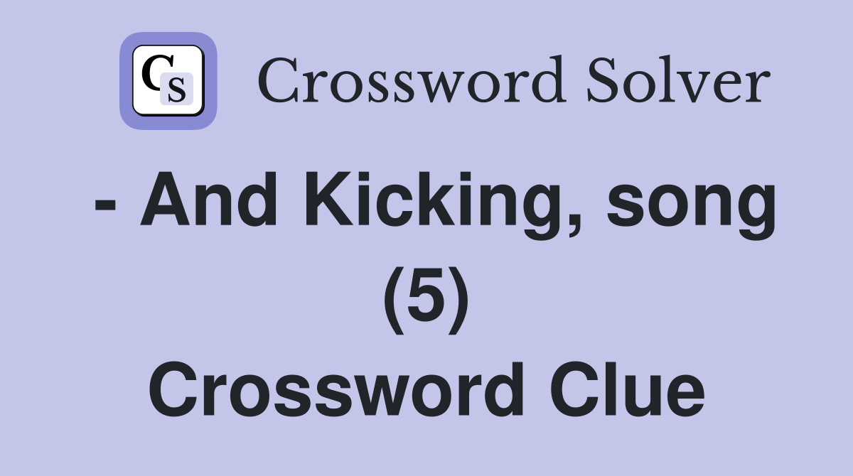 - And Kicking, song (5) Crossword Clue