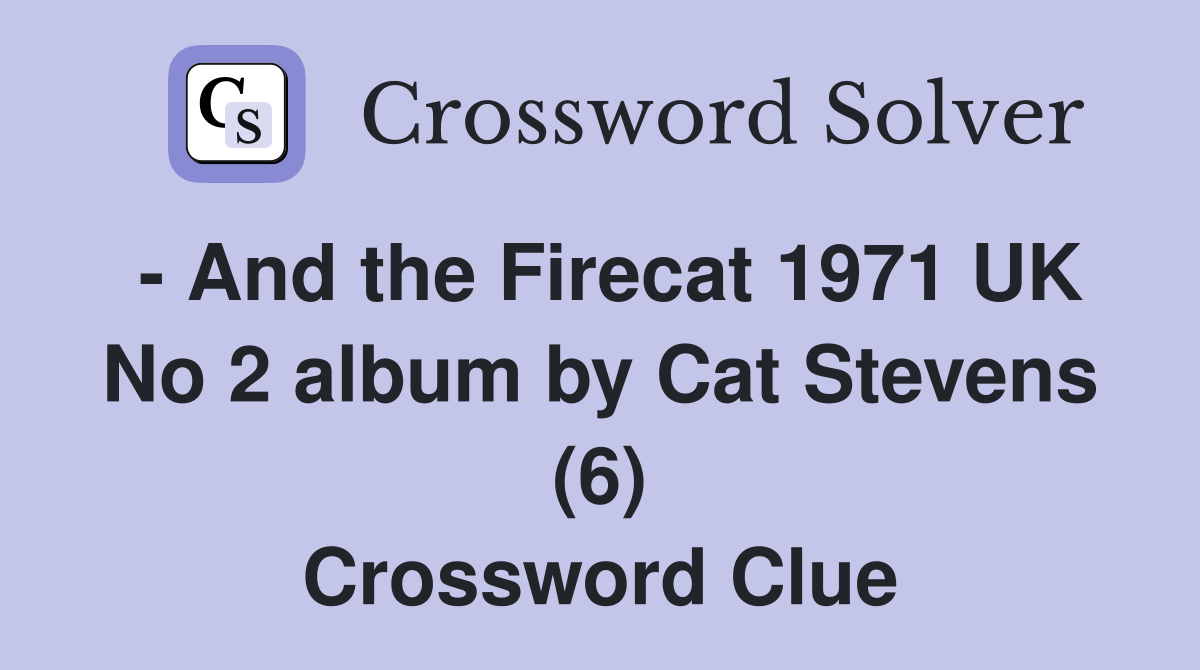 - And the Firecat 1971 UK No 2 album by Cat Stevens (6) Crossword Clue