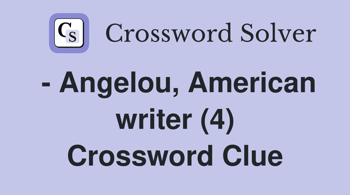 - Angelou, American writer (4) Crossword Clue
