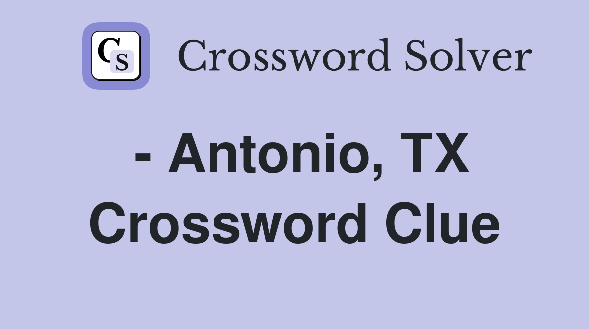 - Antonio, TX Crossword Clue