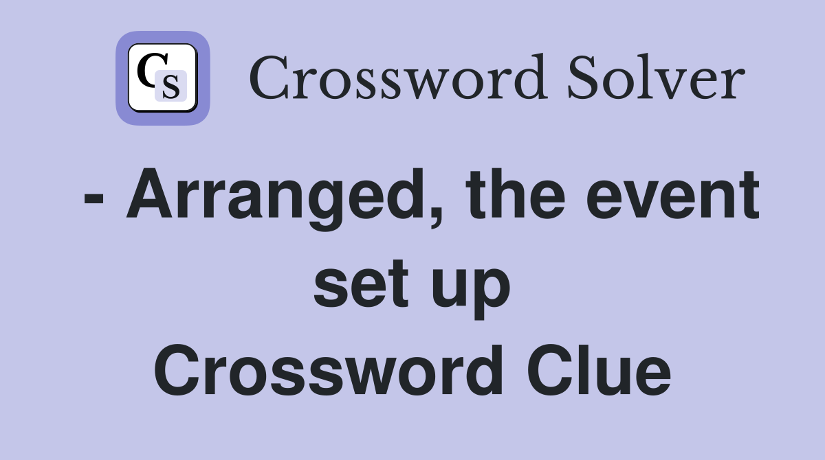 - Arranged, the event set up Crossword Clue