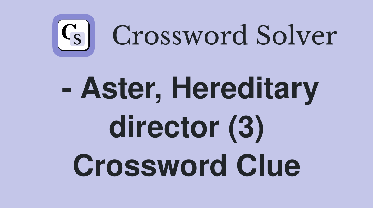 - Aster, Hereditary director (3) Crossword Clue