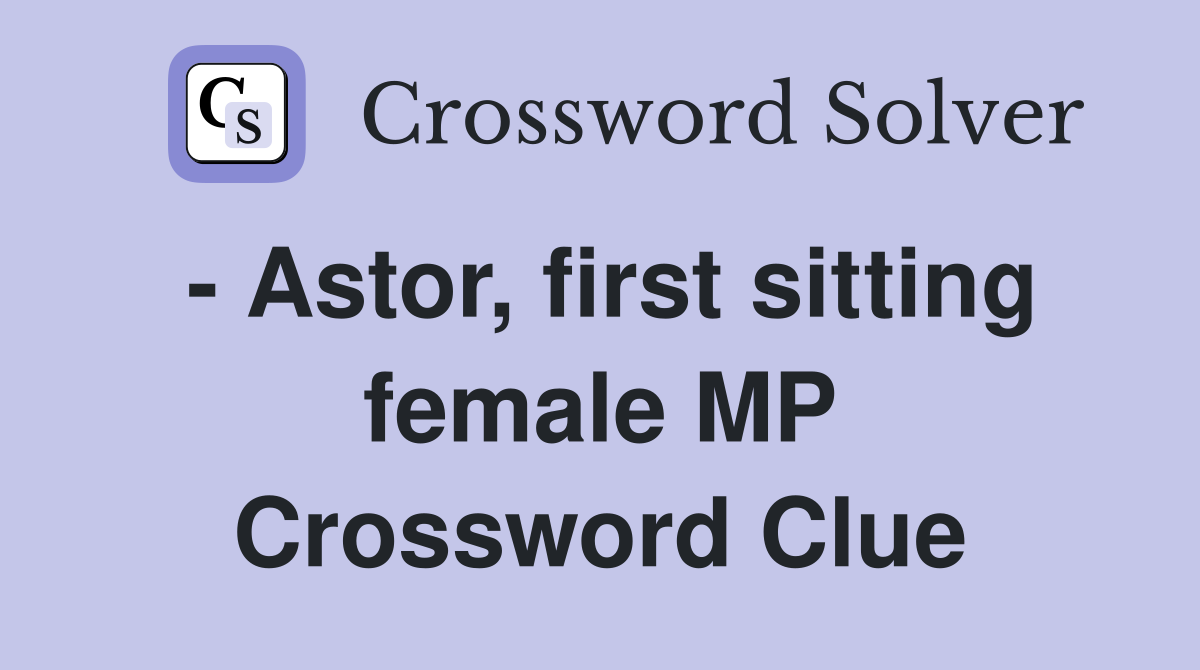 - Astor, first sitting female MP Crossword Clue
