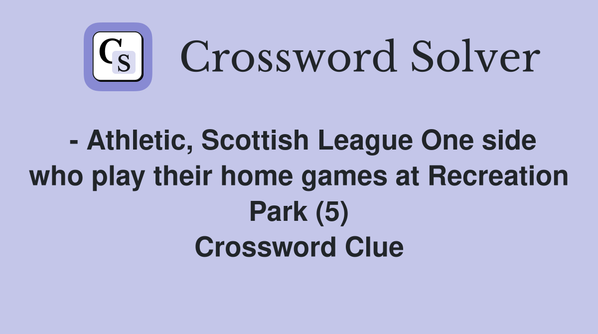 - Athletic, Scottish League One side who play their home games at Recreation Park (5) Crossword Clue
