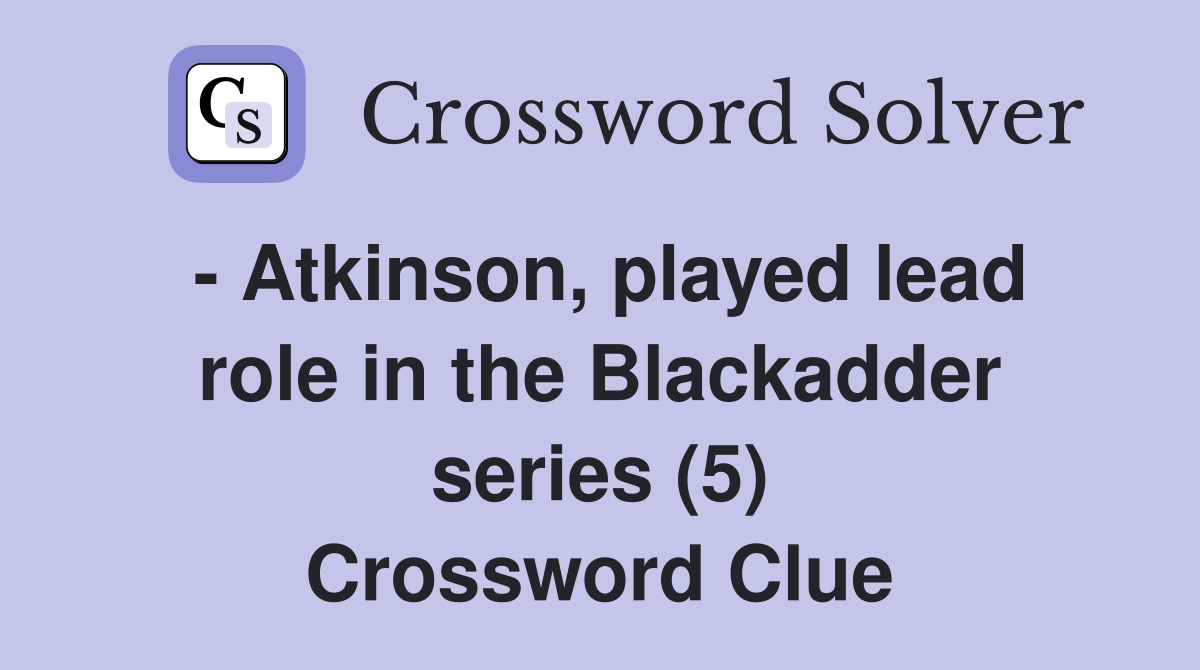 - Atkinson, played lead role in the Blackadder series (5) Crossword Clue