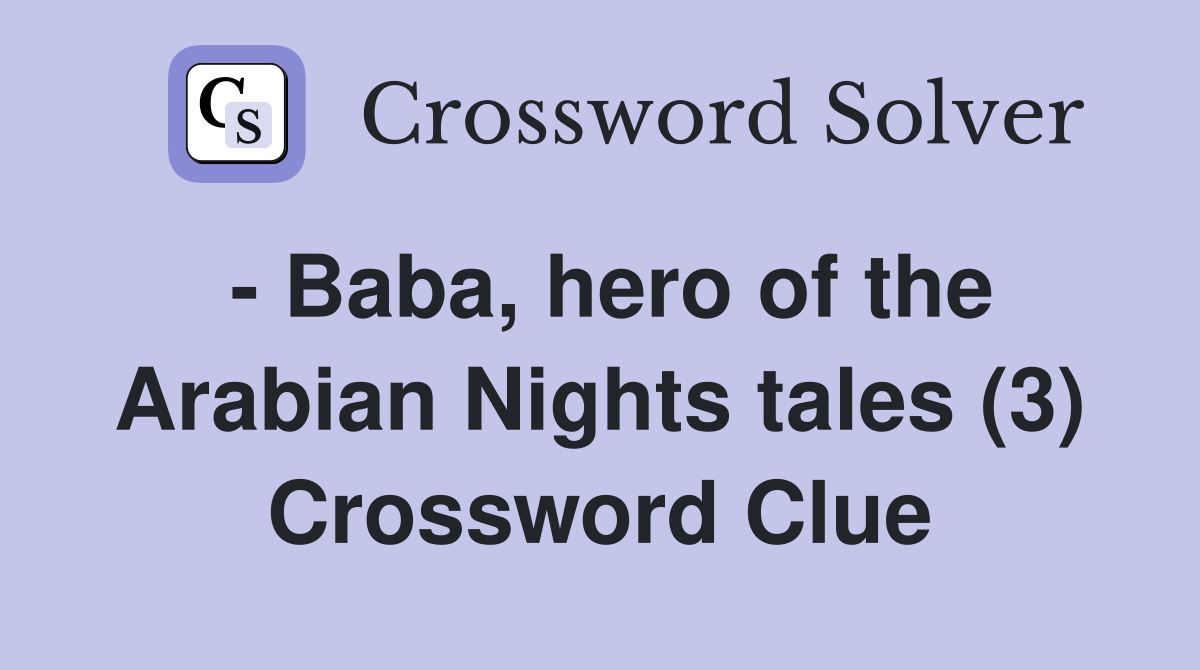 - Baba, hero of the Arabian Nights tales (3) Crossword Clue