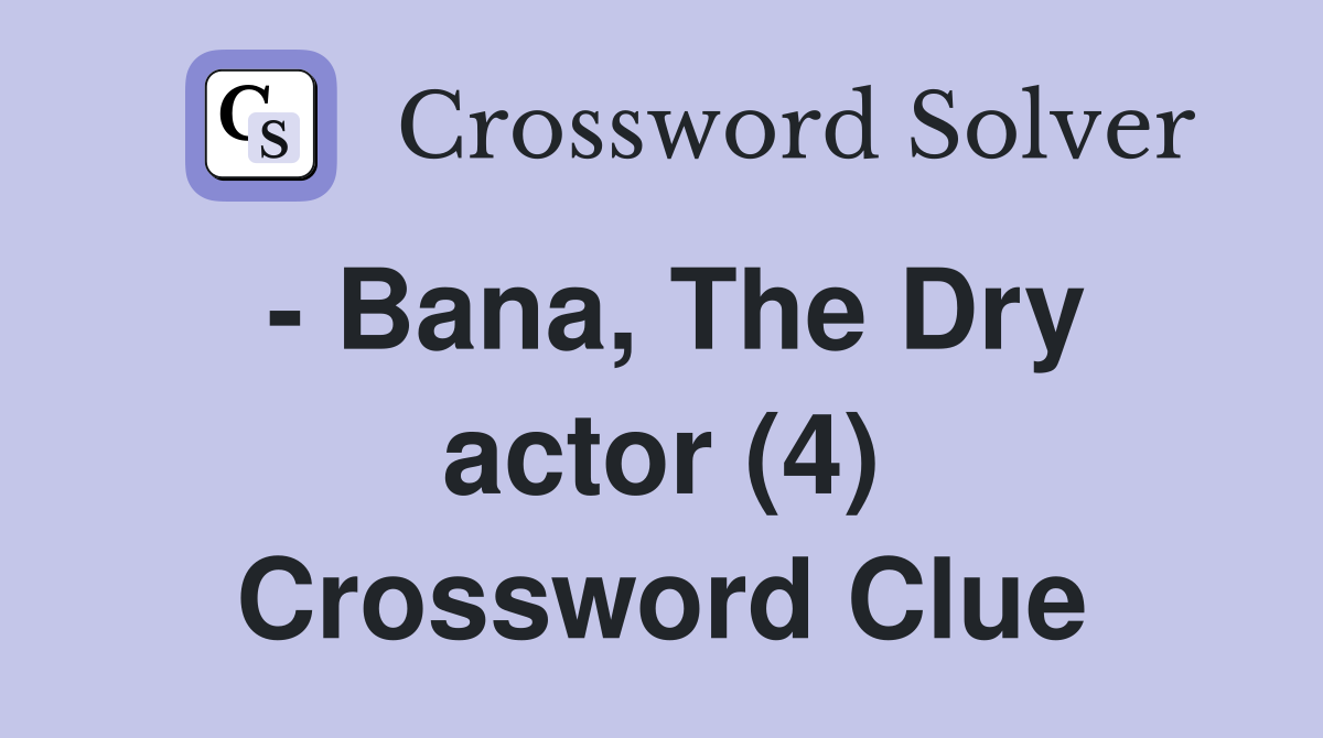 - Bana, The Dry actor (4) Crossword Clue