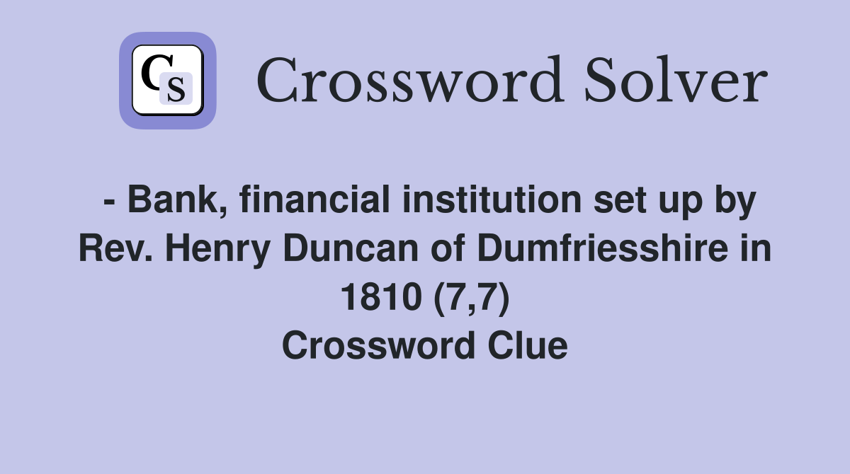 - Bank, financial institution set up by Rev. Henry Duncan of Dumfriesshire in 1810 (7,7) Crossword Clue