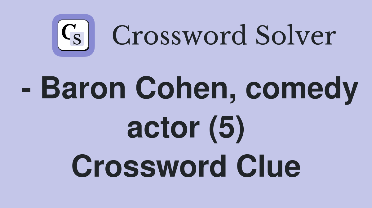 - Baron Cohen, comedy actor (5) Crossword Clue