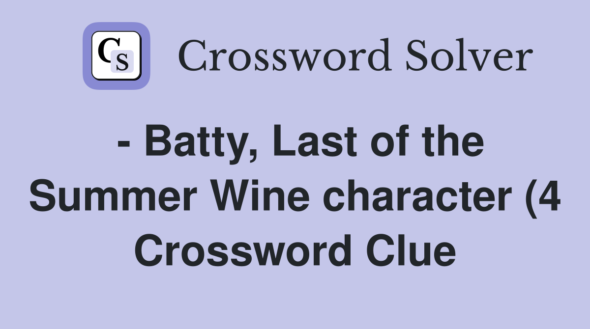 Batty Last of the Summer Wine character (4) Crossword Clue Answers Batty Last of the Summer Wine character (4) Crossword Clue Answers