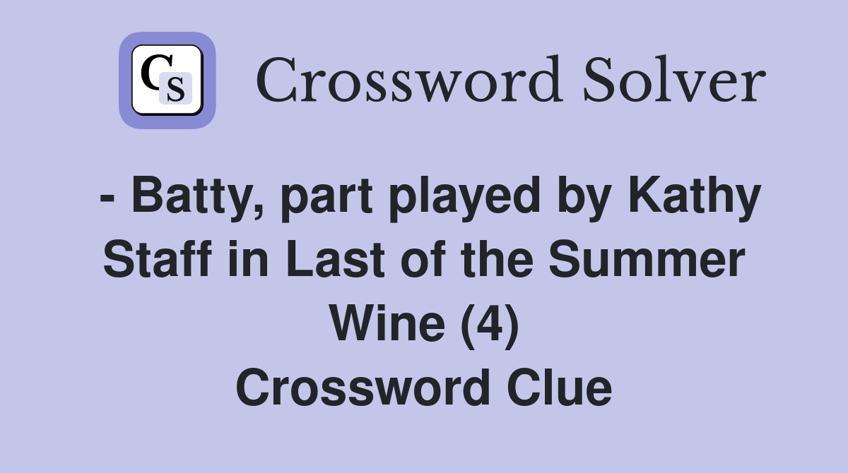 - Batty, part played by Kathy Staff in Last of the Summer Wine (4) Crossword Clue