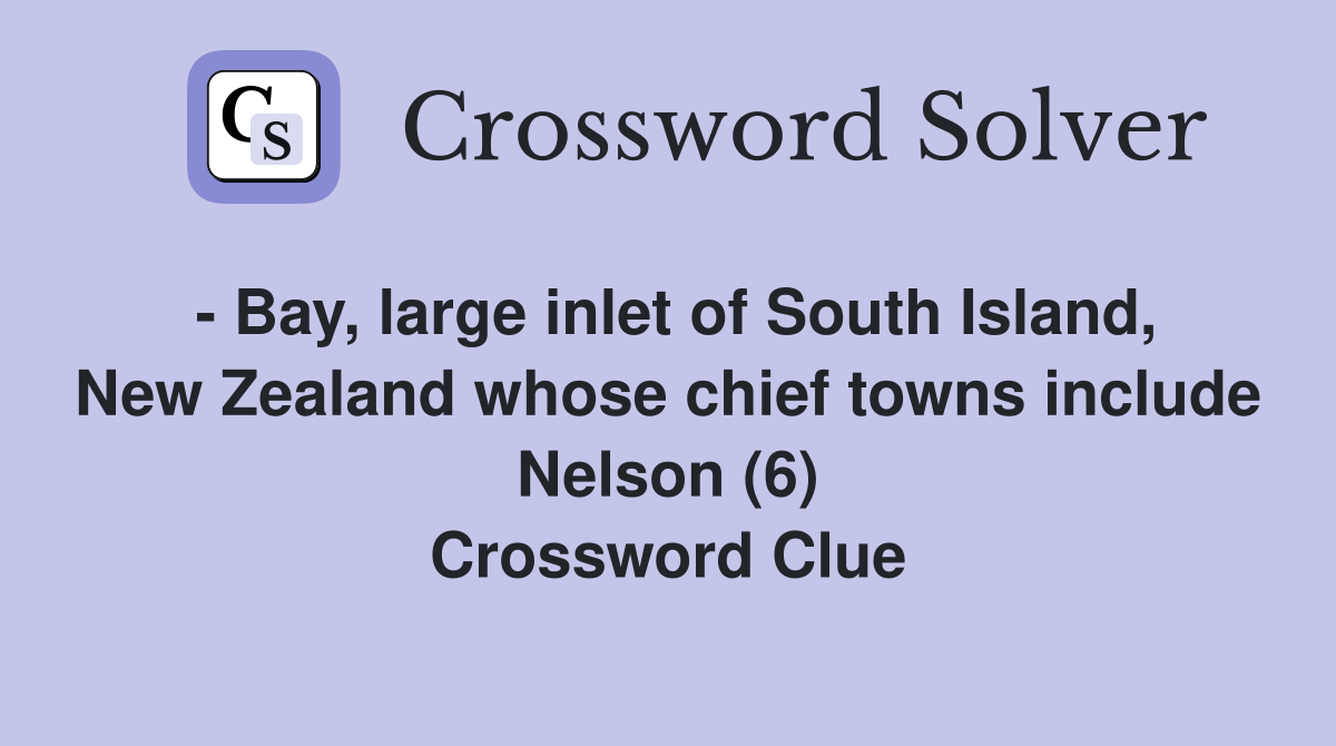 - Bay, large inlet of South Island, New Zealand whose chief towns include Nelson (6) Crossword Clue