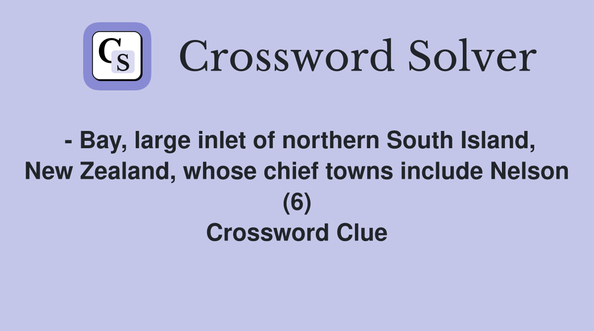- Bay, large inlet of northern South Island, New Zealand, whose chief towns include Nelson (6) Crossword Clue