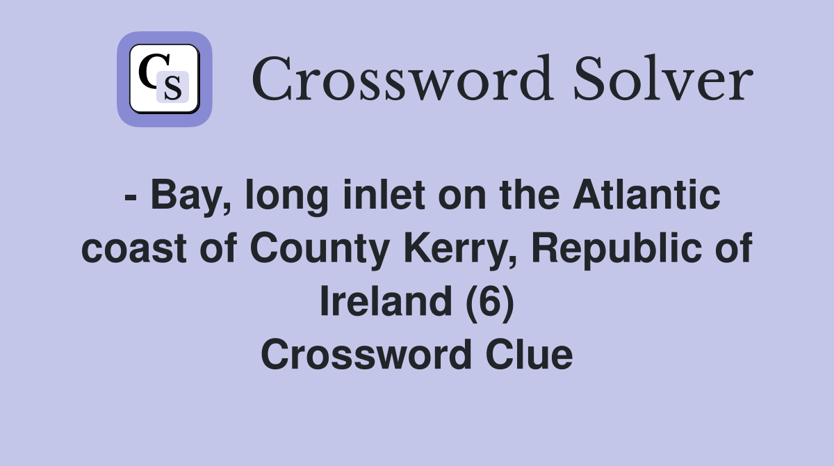 - Bay, long inlet on the Atlantic coast of County Kerry, Republic of Ireland (6) Crossword Clue