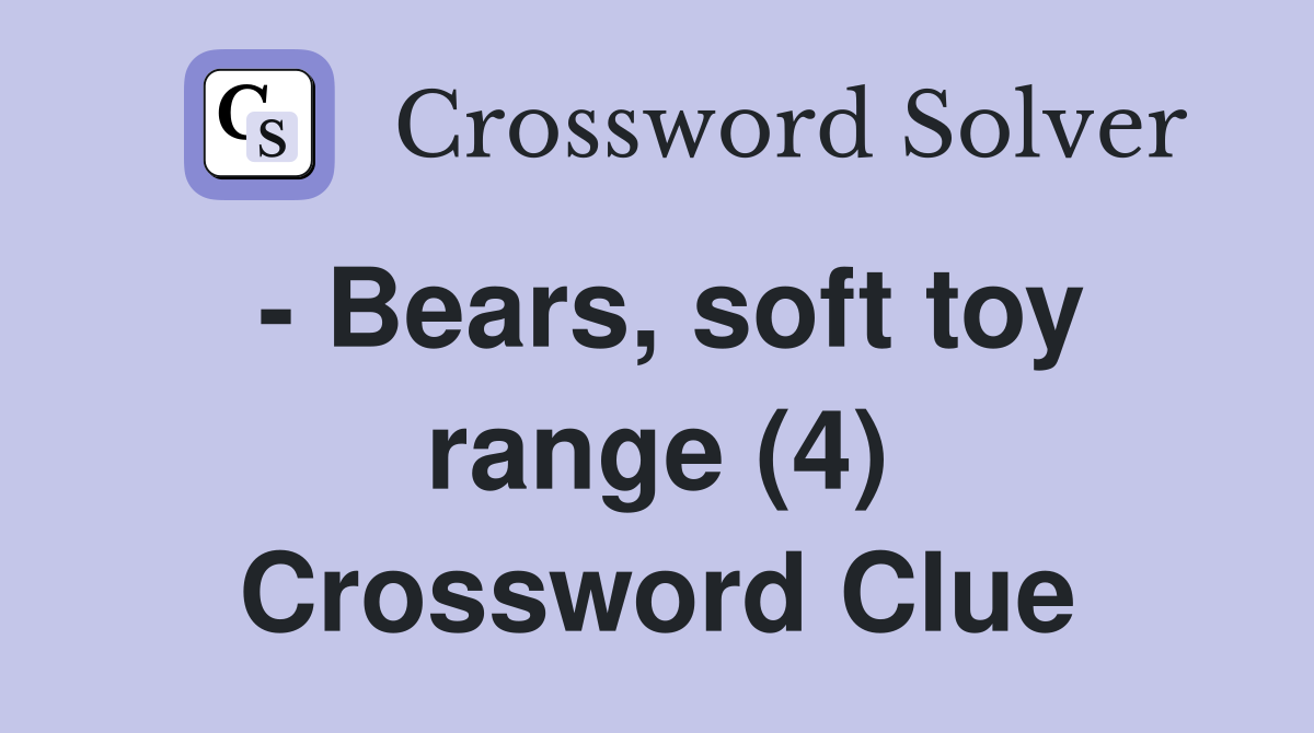 - Bears, soft toy range (4) Crossword Clue