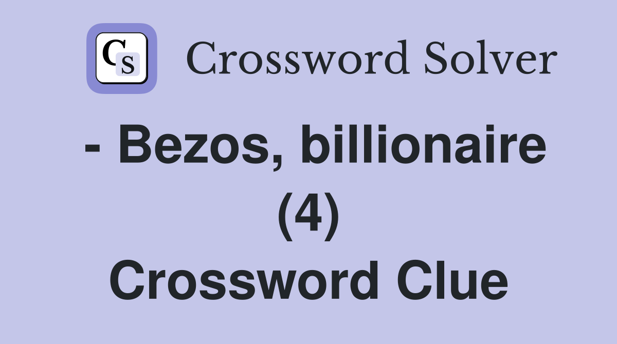 - Bezos, billionaire (4) Crossword Clue