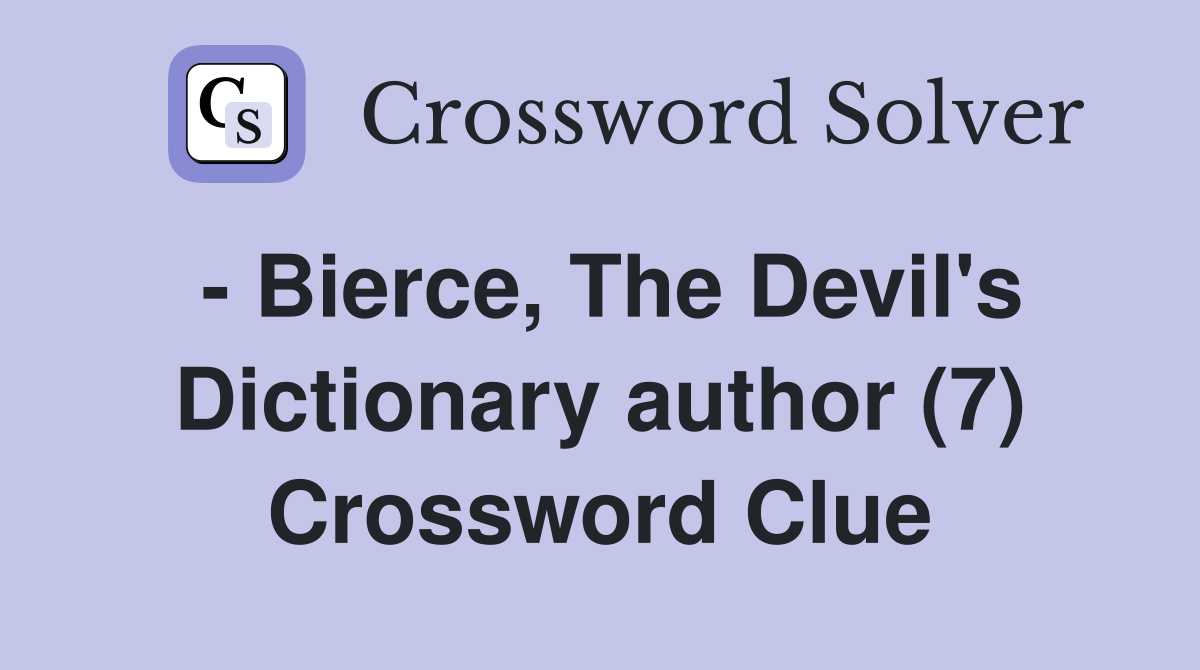 - Bierce, The Devil's Dictionary author (7) Crossword Clue