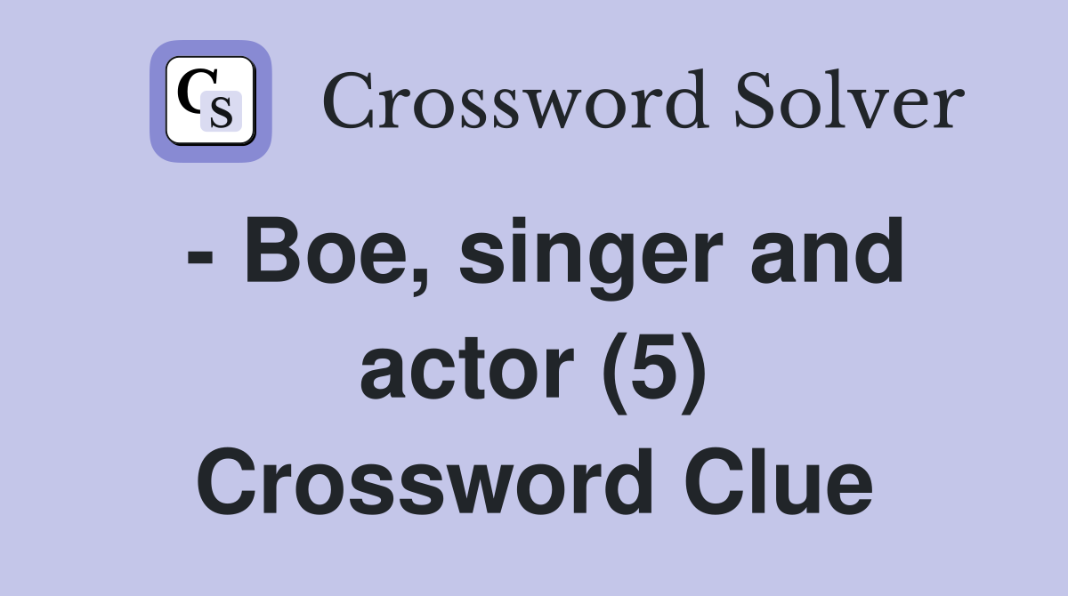 - Boe, singer and actor (5) Crossword Clue