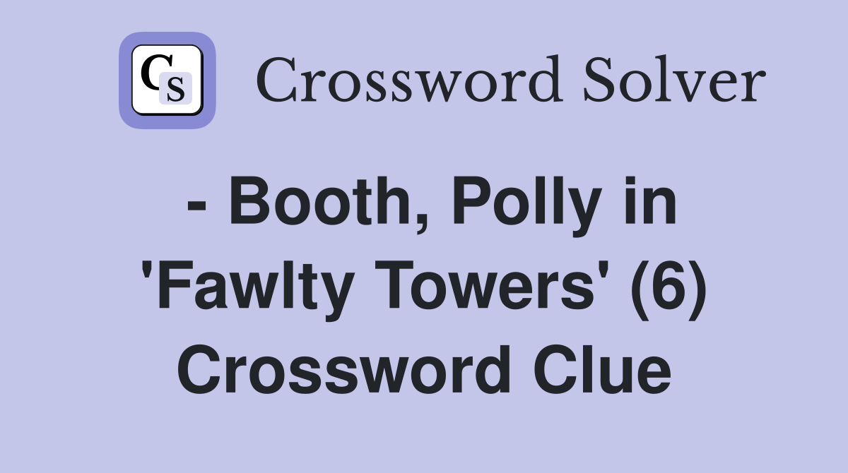 - Booth, Polly in 'Fawlty Towers' (6) Crossword Clue