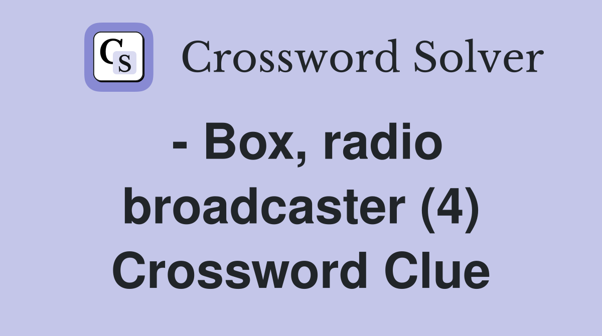 - Box, radio broadcaster (4) Crossword Clue