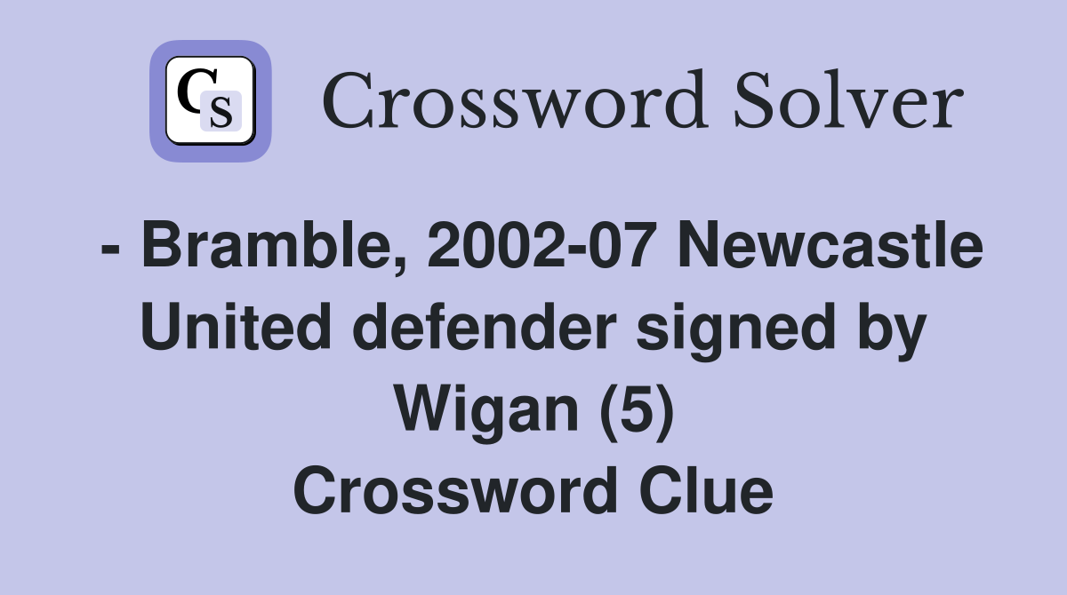 - Bramble, 2002-07 Newcastle United defender signed by Wigan (5) Crossword Clue