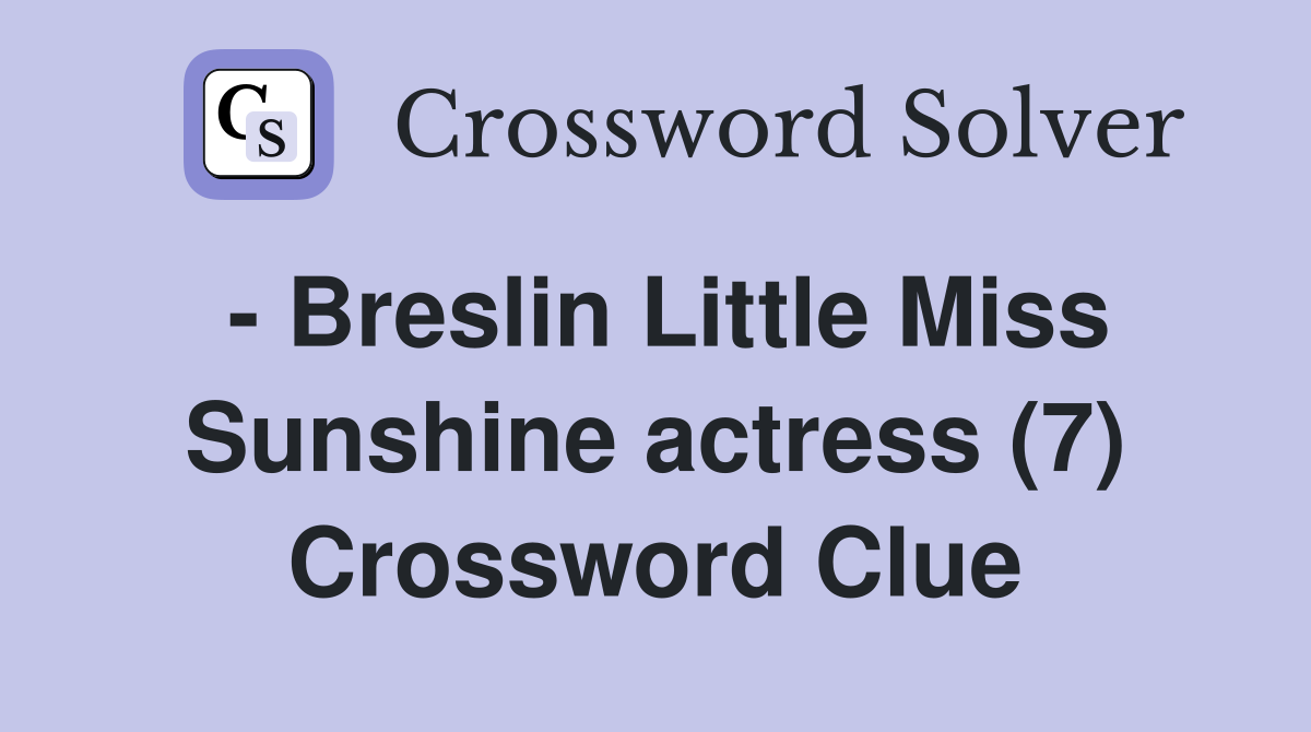 - Breslin Little Miss Sunshine actress (7) Crossword Clue
