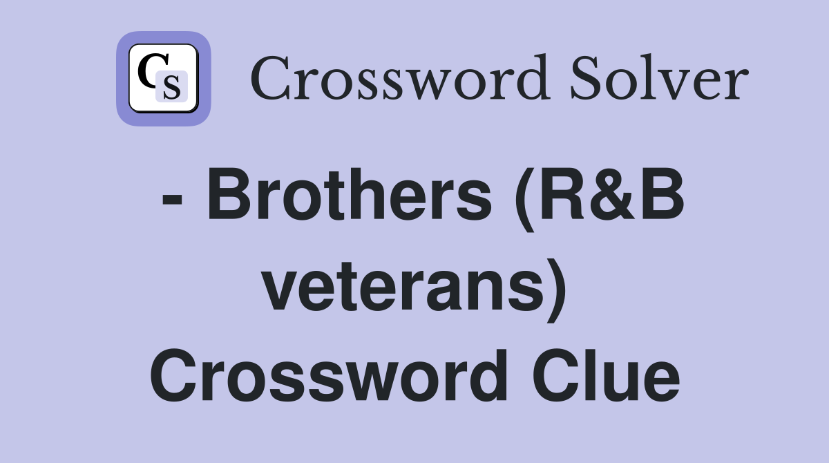 - Brothers (R&B veterans) Crossword Clue