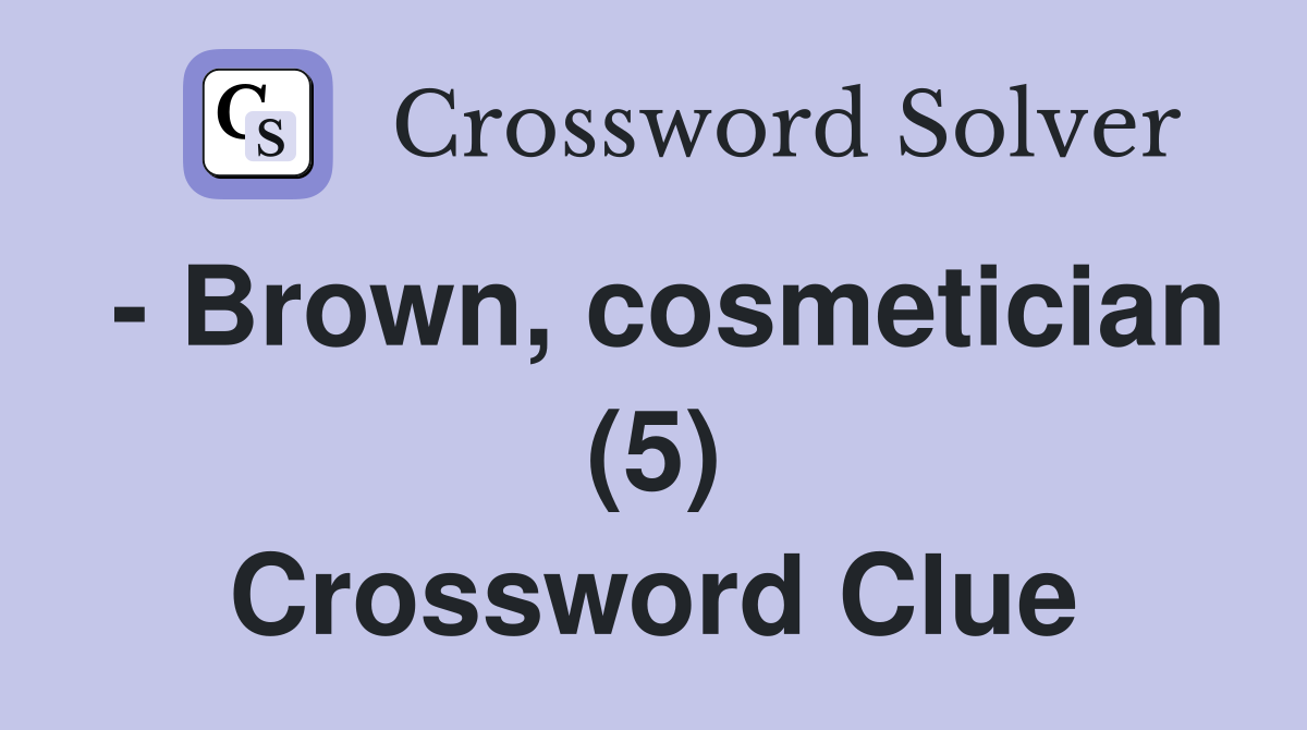 - Brown, cosmetician (5) Crossword Clue