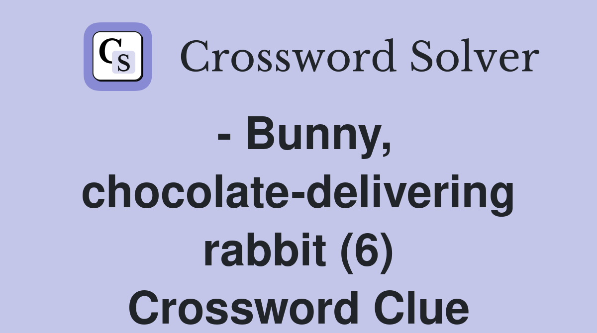 - Bunny, chocolate-delivering rabbit (6) Crossword Clue