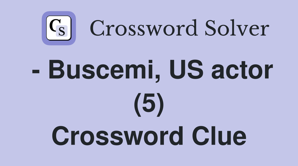 - Buscemi, US actor (5) Crossword Clue