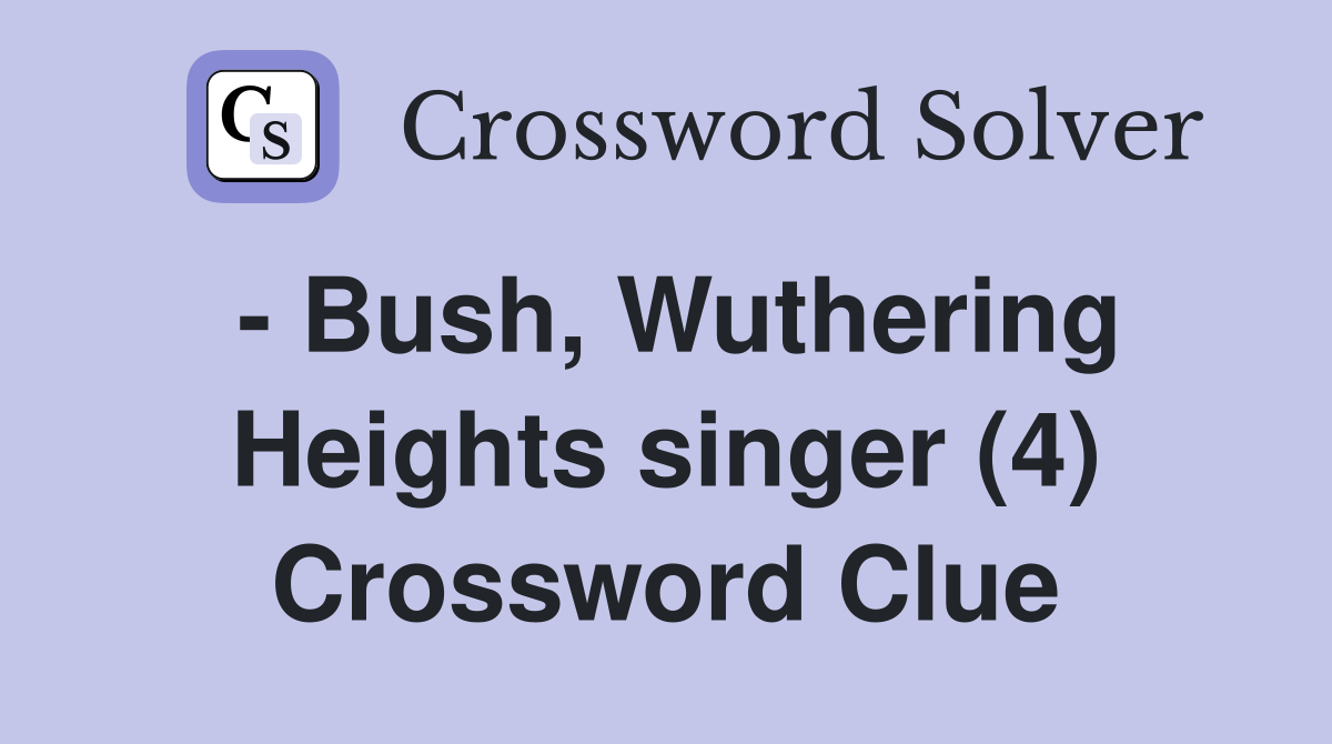 - Bush, Wuthering Heights singer (4) Crossword Clue