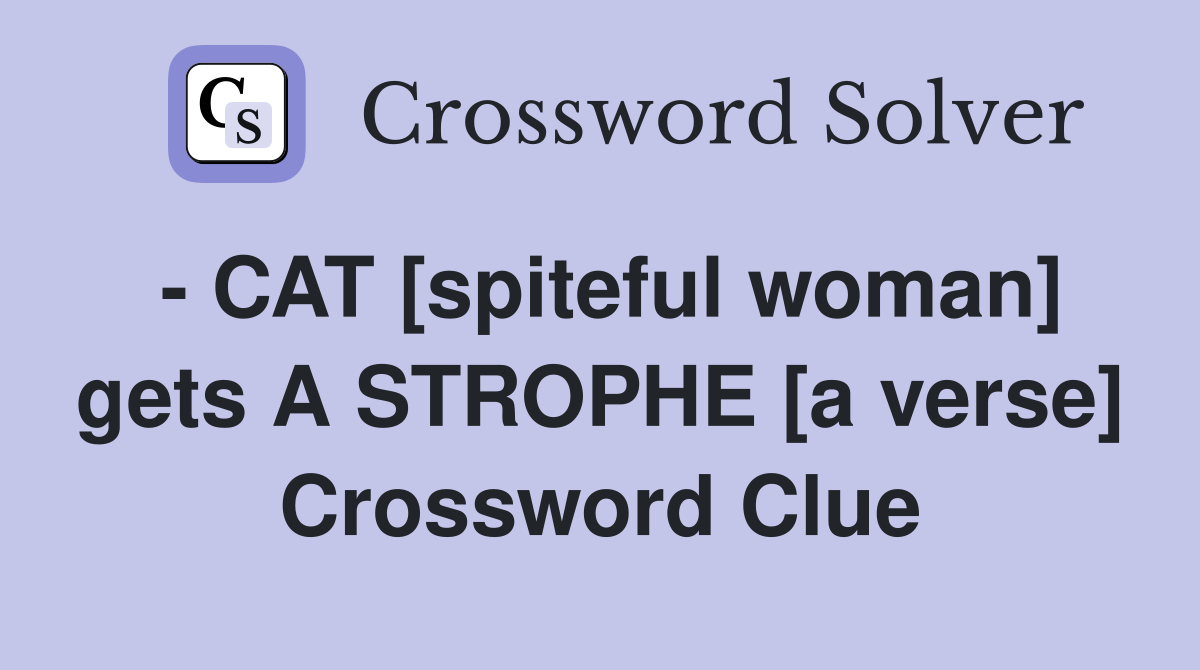 - CAT [spiteful woman] gets A STROPHE [a verse] Crossword Clue