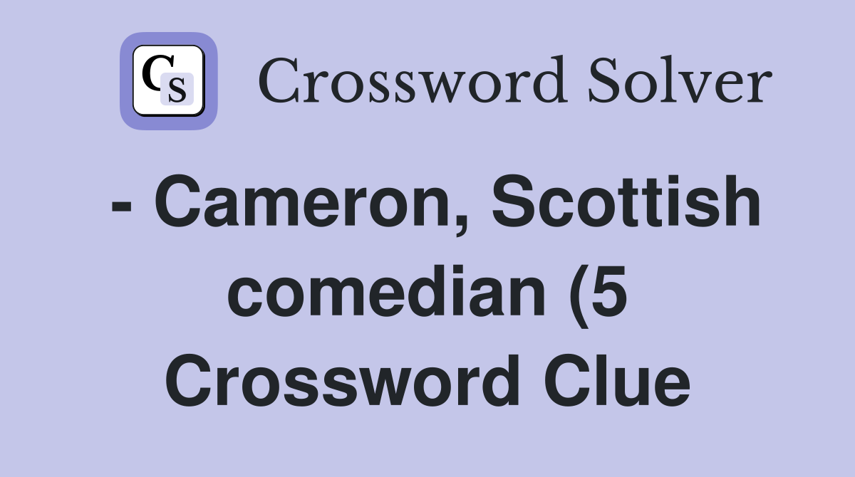 Cameron Scottish comedian (5) Crossword Clue Answers Crossword Cameron Scottish comedian (5) Crossword Clue Answers Crossword
