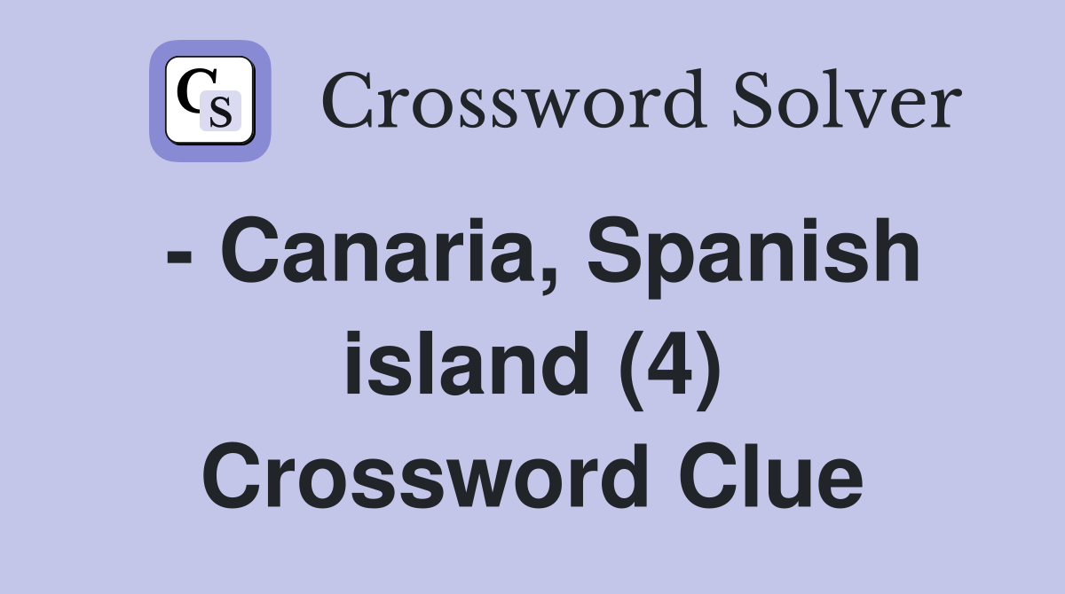 - Canaria, Spanish island (4) Crossword Clue